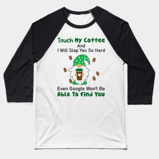 Gnome Touch My Coffee And I Will Slap You So Hard Baseball T-Shirt